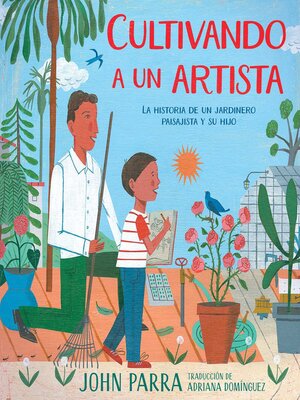 cover image of Cultivando a un artista (Growing an Artist): La historia de un jardinero paisajista y su hijo